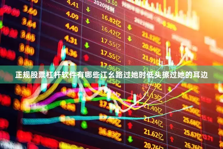 正规股票杠杆软件有哪些江幺路过她时低头擦过她的耳边