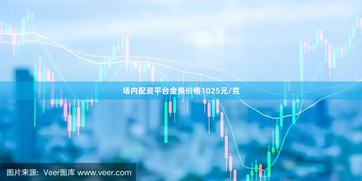 场内配资平台金条价格1025元/克