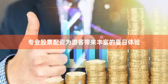 专业股票配资为游客带来丰富的夏日体验