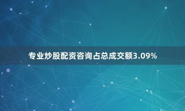 专业炒股配资咨询占总成交额3.09%