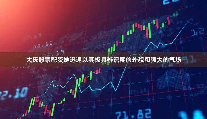 大庆股票配资她迅速以其极具辨识度的外貌和强大的气场