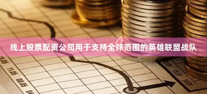 线上股票配资公司用于支持全球范围的英雄联盟战队