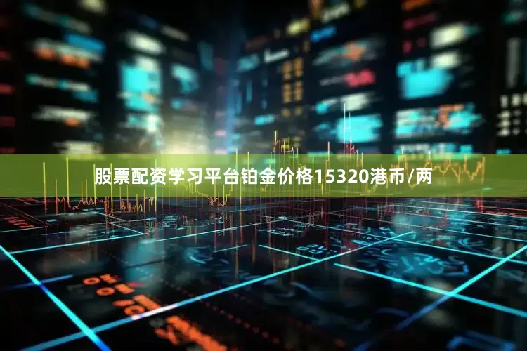 股票配资学习平台铂金价格15320港币/两