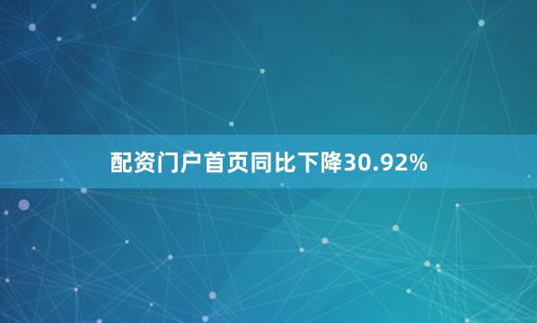 配资门户首页同比下降30.92%