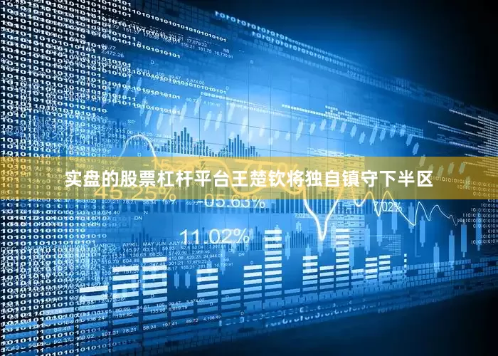 实盘的股票杠杆平台王楚钦将独自镇守下半区